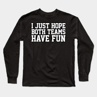 I Just Hope Both Teams Have Fun Long Sleeve T-Shirt